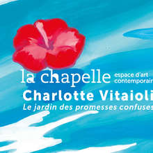 Exposition à La chapelle : Charlotte Vitaioli - Le jardin des promesses confuses